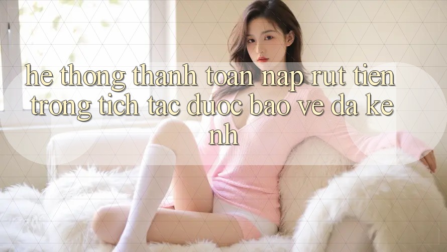 Hệ Thống Thanh toán Nạp Rút Tiền: Trong tích tắc, Được bảo vệ, Đa Kênh