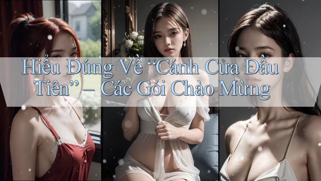Hiểu Đúng Về “Cánh Cửa Đầu Tiên” – Các Gói Chào Mừng
