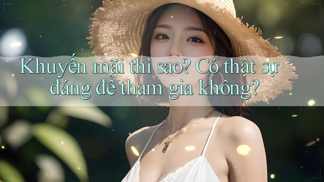 Khuyến mãi thì sao? Có thật sự đáng để tham gia không?