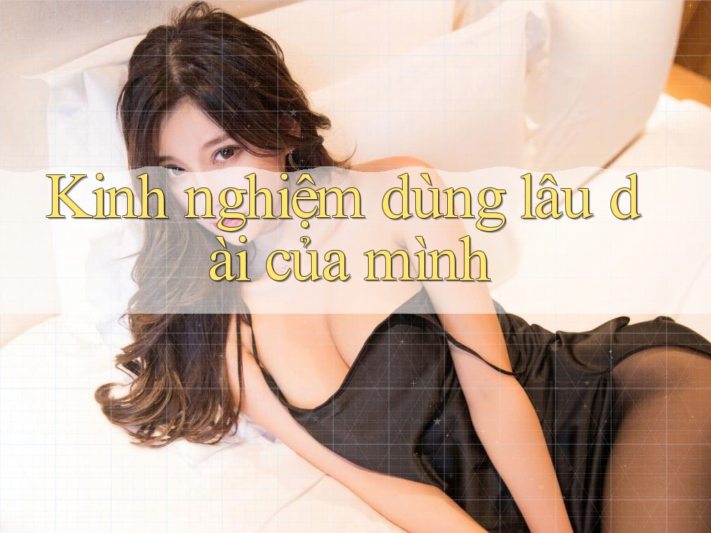 Kinh nghiệm dùng lâu dài của mình