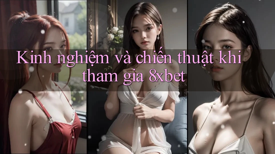 Kinh nghiệm và chiến thuật khi tham gia 8xbet Kinh nghiệm và chiến thuật khi tham gia 8xbet