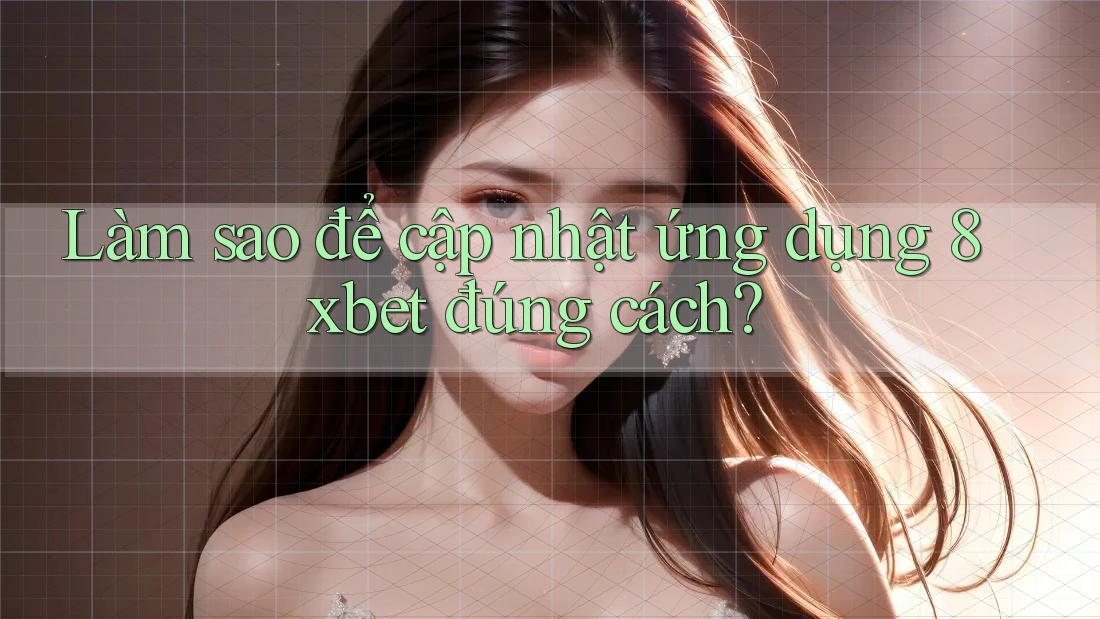 Làm sao để cập nhật ứng dụng 8xbet đúng cách? Làm sao để cập nhật ứng dụng 8xbet đúng cách?