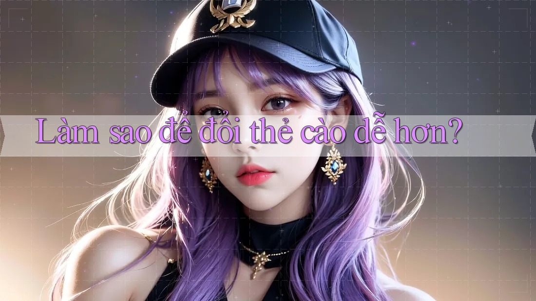 Làm sao để đổi thẻ cào dễ hơn?