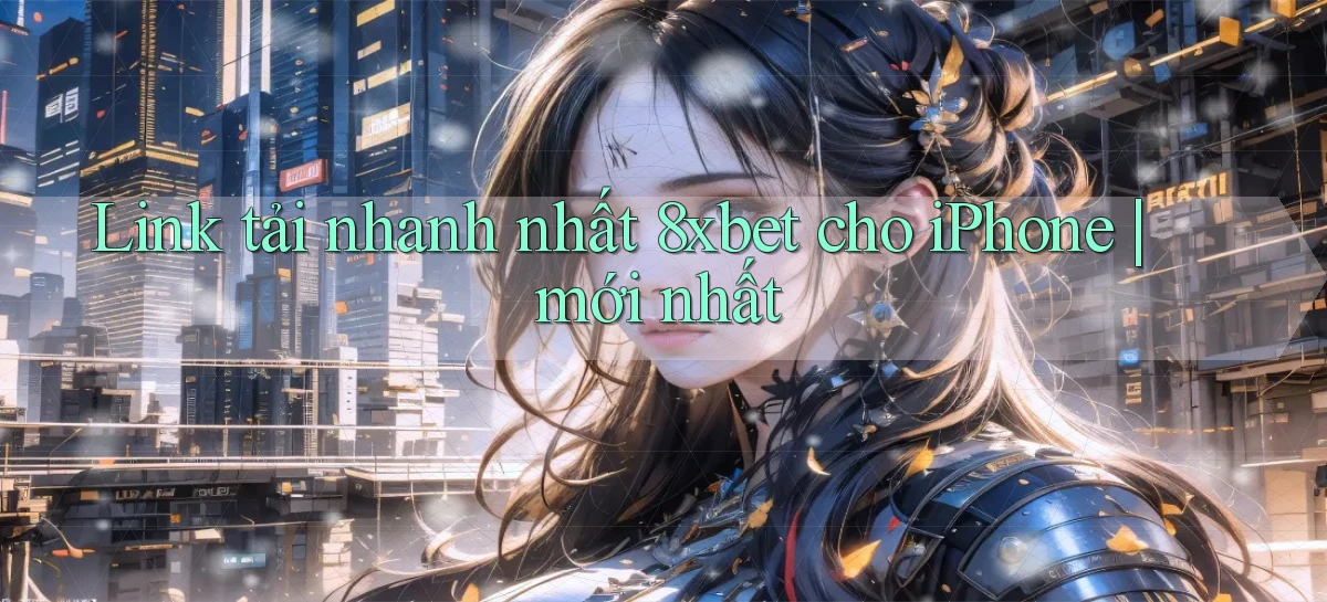 Link tải nhanh nhất 8xbet cho iPhone mới nhất
