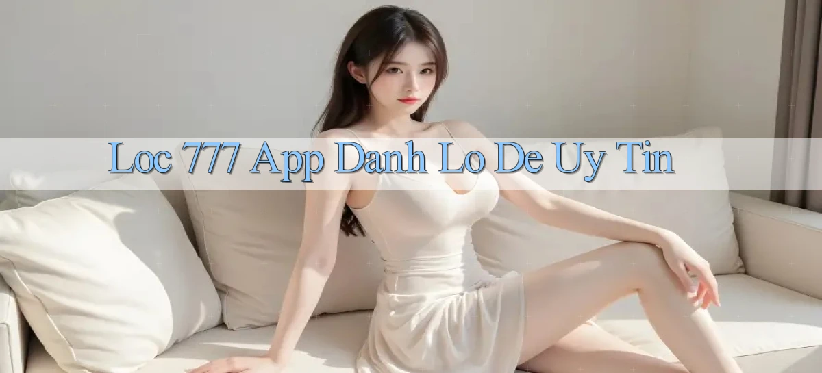 loc 777 app đánh lô de uy tín
