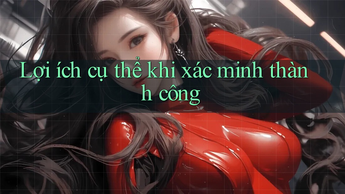 Lợi ích cụ thể khi xác minh thành công