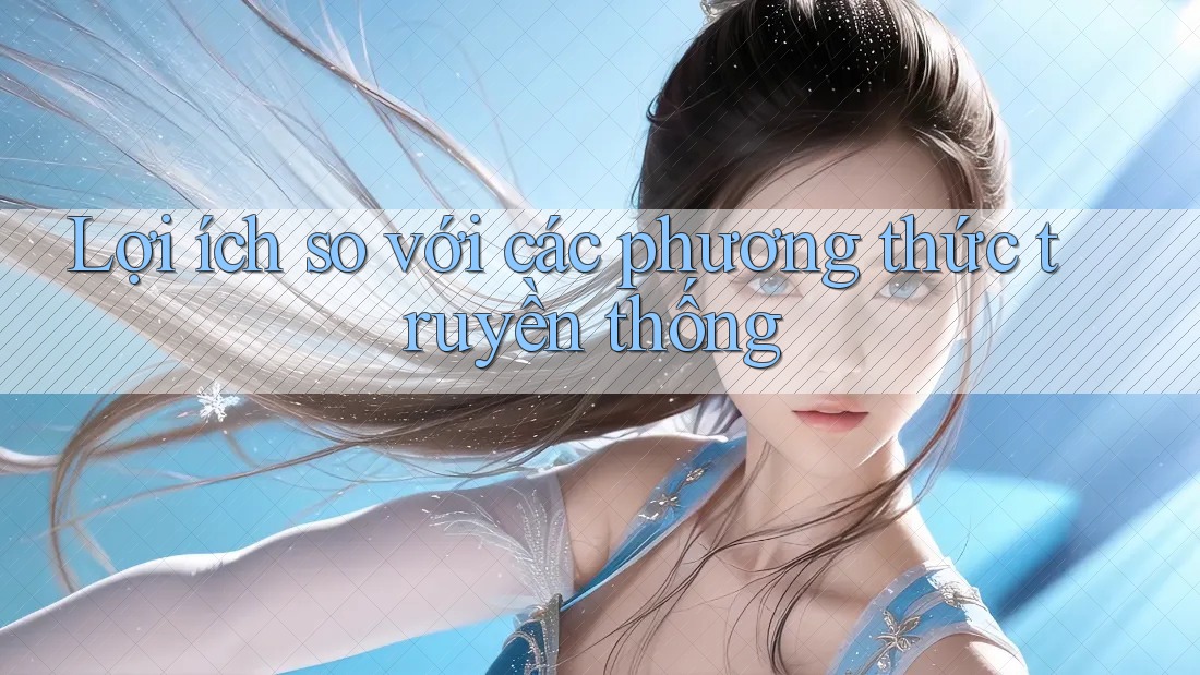 Lợi ích so với các phương thức truyền thống