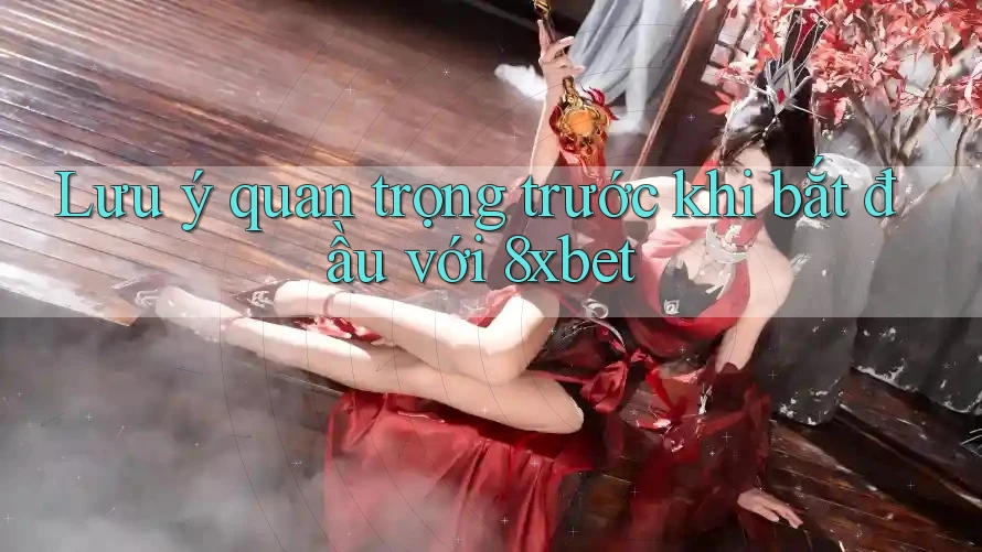 Lưu ý quan trọng trước khi bắt đầu với 8xbet Lưu ý quan trọng trước khi bắt đầu với 8xbet
