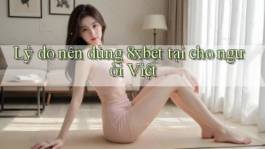 Lý do nên dùng 8xbet tại cho người Việt