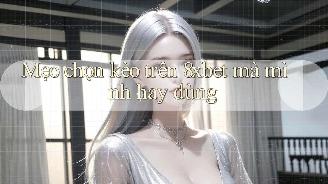 Mẹo chọn kèo trên 8xbet mà mình hay dùng Mẹo chọn kèo trên 8xbet mà mình hay dùng