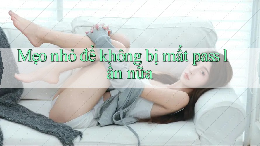 Mẹo nhỏ để không bị mất pass lần nữa