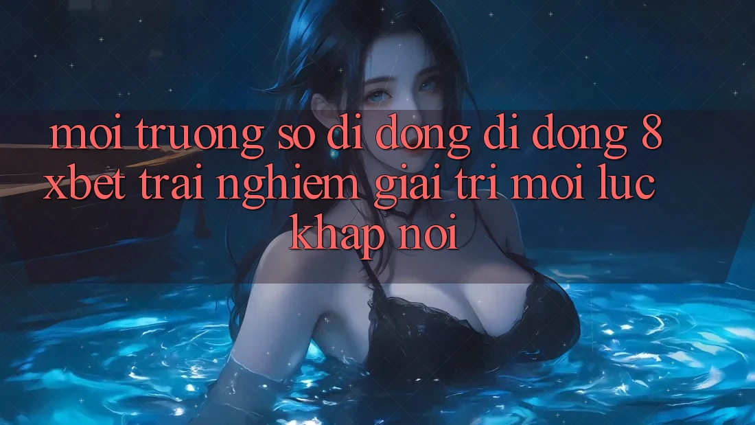 Môi trường số di động Di Động 8xbet - Trải Nghiệm Giải Trí Mọi Lúc Khắp nơi