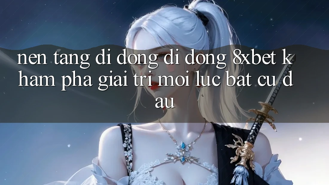 Nền tảng di động Di Động 8xbet - Khám phá Giải Trí Mọi Lúc Bất cứ đâu Nền tảng di động Di Động 8xbet - Khám phá Giải Trí Mọi Lúc Bất cứ đâu