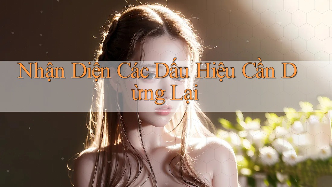 Nhận Diện Các Dấu Hiệu Cần Dừng Lại Nhận Diện Các Dấu Hiệu Cần Dừng Lại