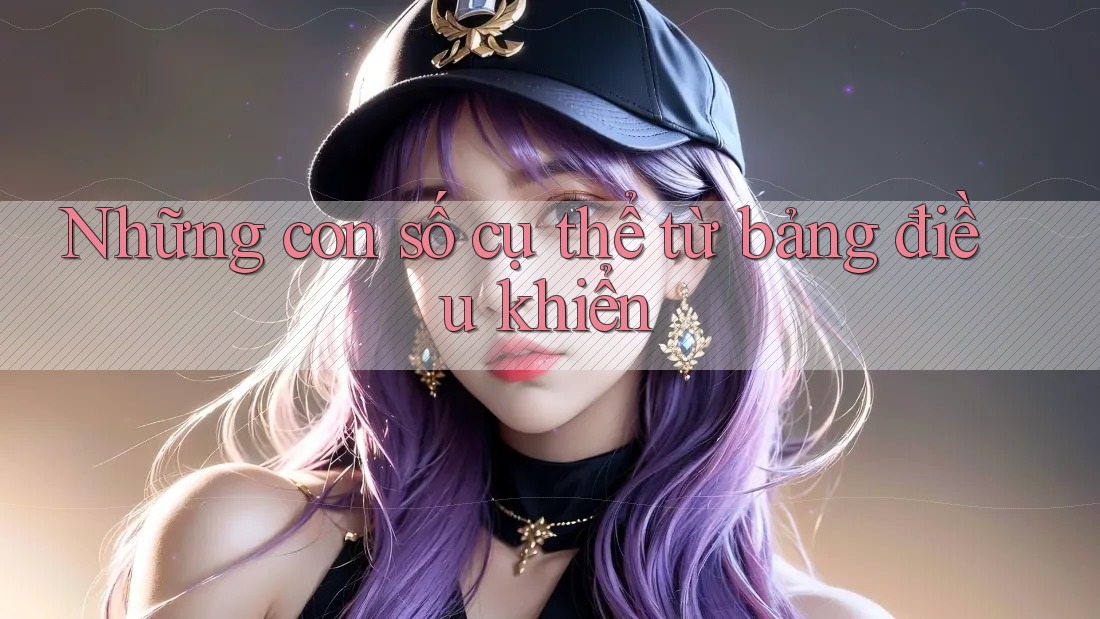 Những con số cụ thể từ bảng điều khiển Những con số cụ thể từ bảng điều khiển