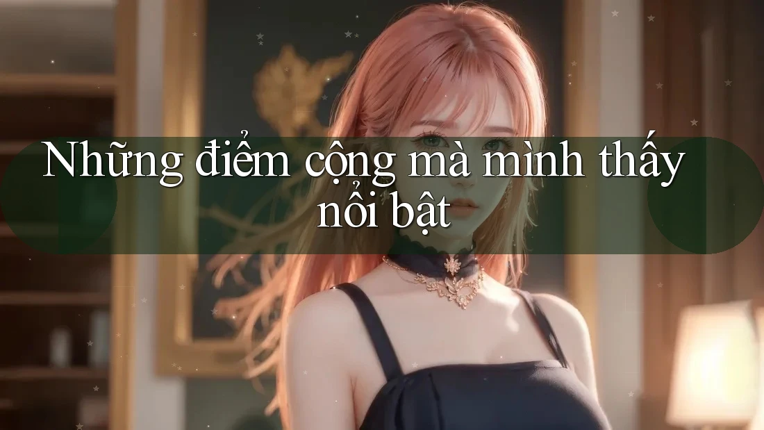Những điểm cộng mà mình thấy nổi bật Những điểm cộng mà mình thấy nổi bật