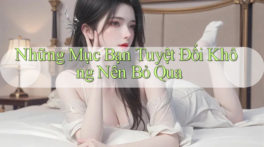 Những Mục Bạn Tuyệt Đối Không Nên Bỏ Qua