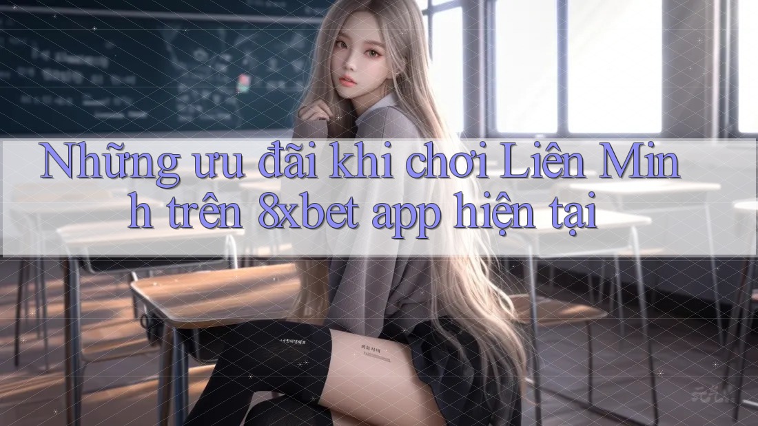 Những ưu đãi khi chơi Liên Minh trên 8xbet app hiện tại Những ưu đãi khi chơi Liên Minh trên 8xbet app hiện tại