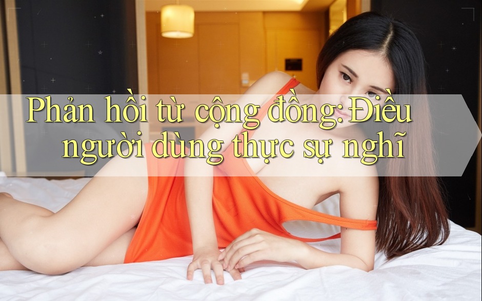 Phản hồi từ cộng đồng: Điều người dùng thực sự nghĩ Phản hồi từ cộng đồng: Điều người dùng thực sự nghĩ