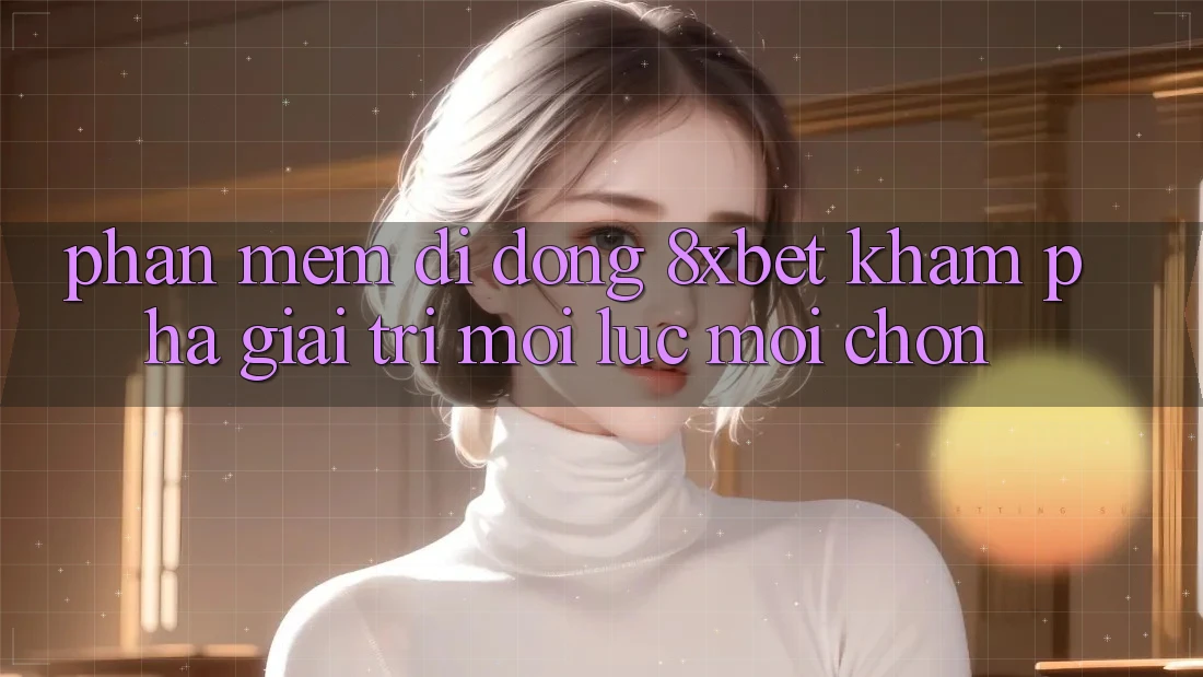 Phần mềm Di Động 8xbet - Khám phá Giải Trí Mọi Lúc Mọi chốn Phần mềm Di Động 8xbet - Khám phá Giải Trí Mọi Lúc Mọi chốn