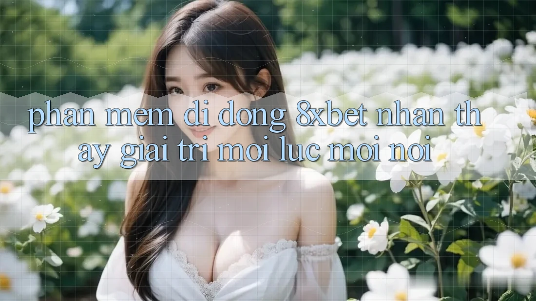 Phần mềm Di Động 8xbet - Nhận thấy Giải Trí Mọi Lúc Mọi Nơi Phần mềm Di Động 8xbet - Nhận thấy Giải Trí Mọi Lúc Mọi Nơi