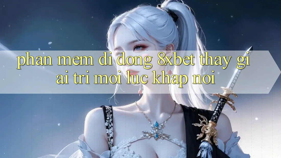 Phần mềm Di Động 8xbet - Thấy Giải Trí Mọi Lúc Khắp nơi Phần mềm Di Động 8xbet - Thấy Giải Trí Mọi Lúc Khắp nơi