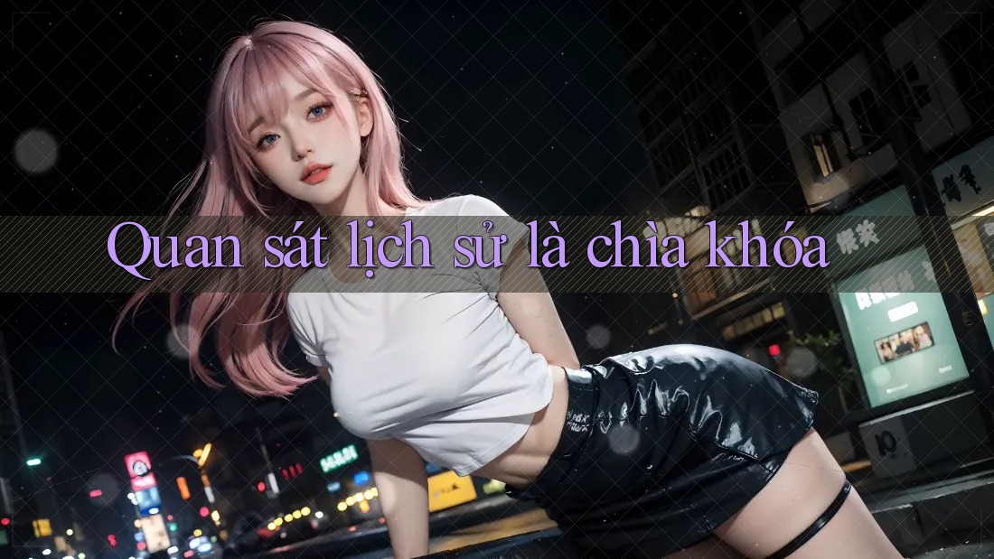 Quan sát lịch sử là chìa khóa Quan sát lịch sử là chìa khóa
