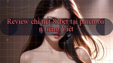 Review chi tiết 8xbet tại phiên bản tiếng Việt