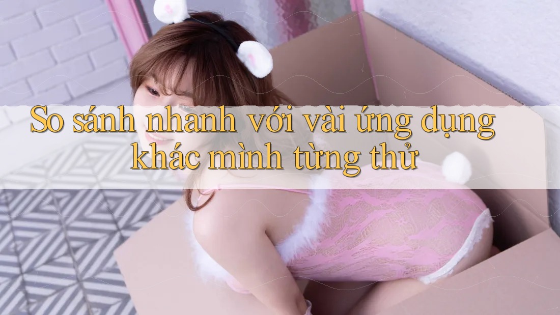 So sánh nhanh với vài ứng dụng khác mình từng thử