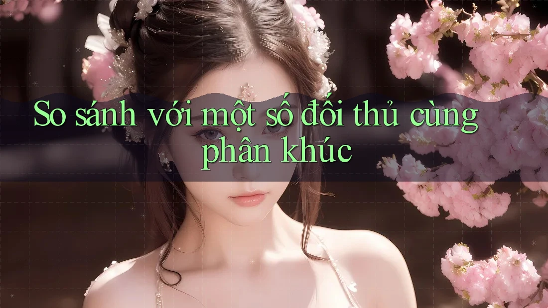 So sánh với một số đối thủ cùng phân khúc