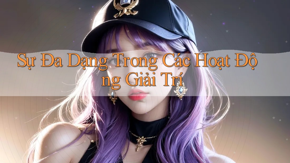 Sự Đa Dạng Trong Các Hoạt Động Giải Trí