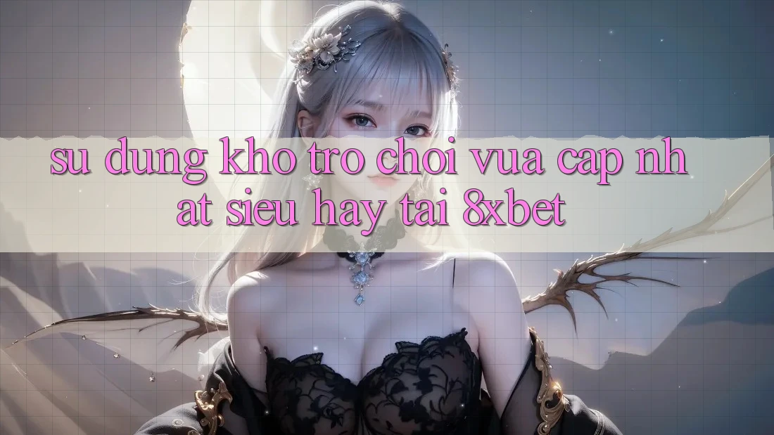 Sử dụng Kho Trò chơi Vừa cập nhật Siêu Hay Tại 8xbet Sử dụng Kho Trò chơi Vừa cập nhật Siêu Hay Tại 8xbet