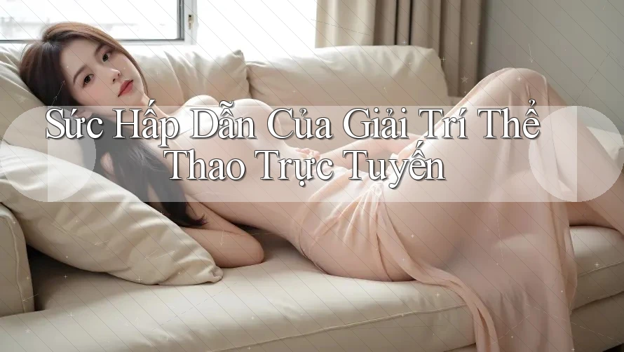 Sức Hấp Dẫn Của Giải Trí Thể Thao Trực Tuyến Sức Hấp Dẫn Của Giải Trí Thể Thao Trực Tuyến