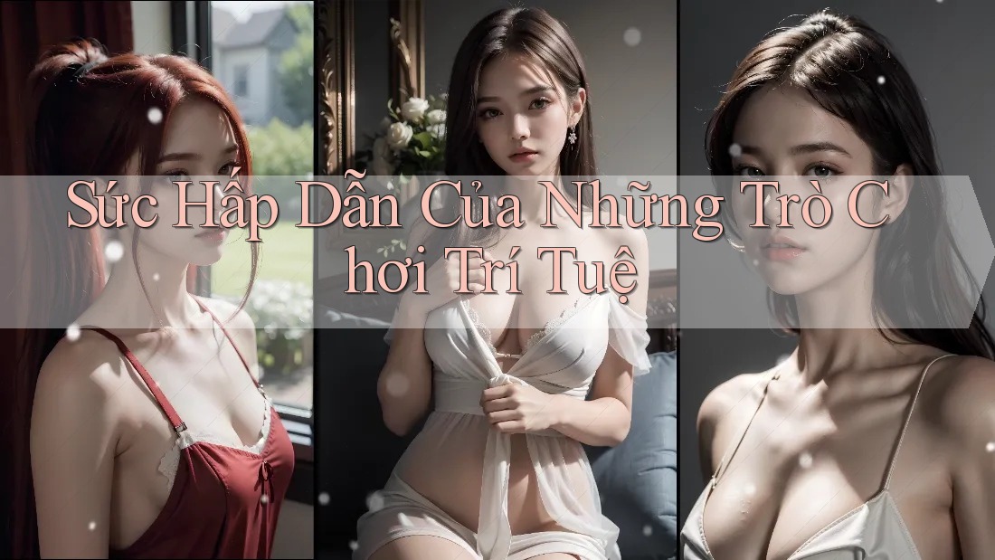 Sức Hấp Dẫn Của Những Trò Chơi Trí Tuệ Sức Hấp Dẫn Của Những Trò Chơi Trí Tuệ