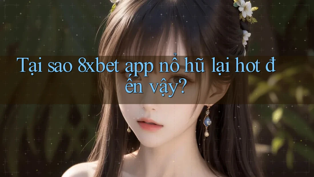 Tại sao 8xbet app nổ hũ lại hot đến vậy? Tại sao 8xbet app nổ hũ lại hot đến vậy?