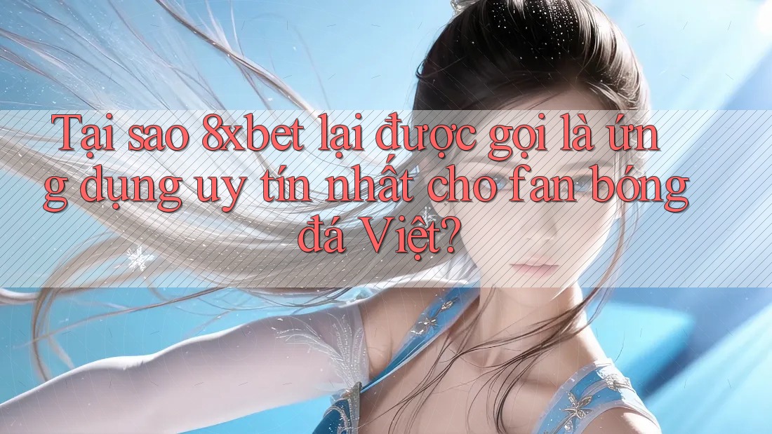 Tại sao 8xbet lại được gọi là ứng dụng uy tín nhất cho fan bóng đá Việt? Tại sao 8xbet lại được gọi là ứng dụng uy tín nhất cho fan bóng đá Việt?