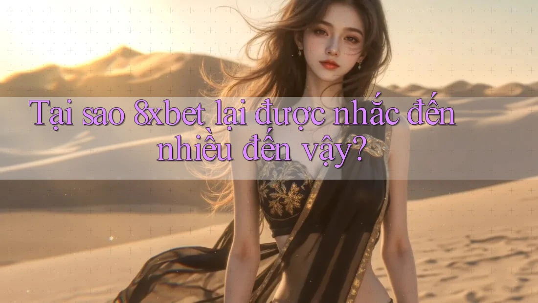 Tại sao 8xbet lại được nhắc đến nhiều đến vậy? Tại sao 8xbet lại được nhắc đến nhiều đến vậy?