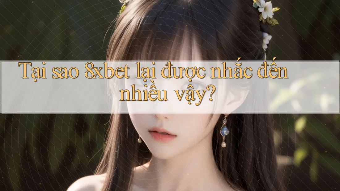Tại sao 8xbet lại được nhắc đến nhiều vậy? Tại sao 8xbet lại được nhắc đến nhiều vậy?