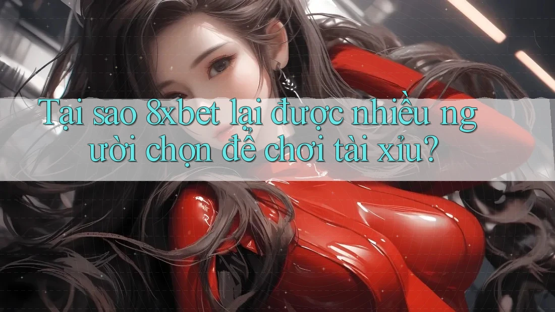 Tại sao 8xbet lại được nhiều người chọn để chơi tài xỉu? Tại sao 8xbet lại được nhiều người chọn để chơi tài xỉu?