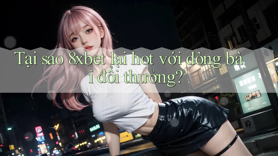 Tại sao 8xbet lại hot với dòng bài đổi thưởng? Tại sao 8xbet lại hot với dòng bài đổi thưởng?