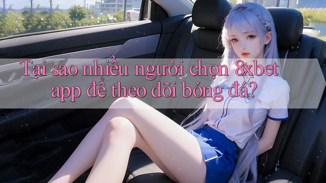 Tại sao nhiều người chọn 8xbet app để theo dõi bóng đá? Tại sao nhiều người chọn 8xbet app để theo dõi bóng đá?
