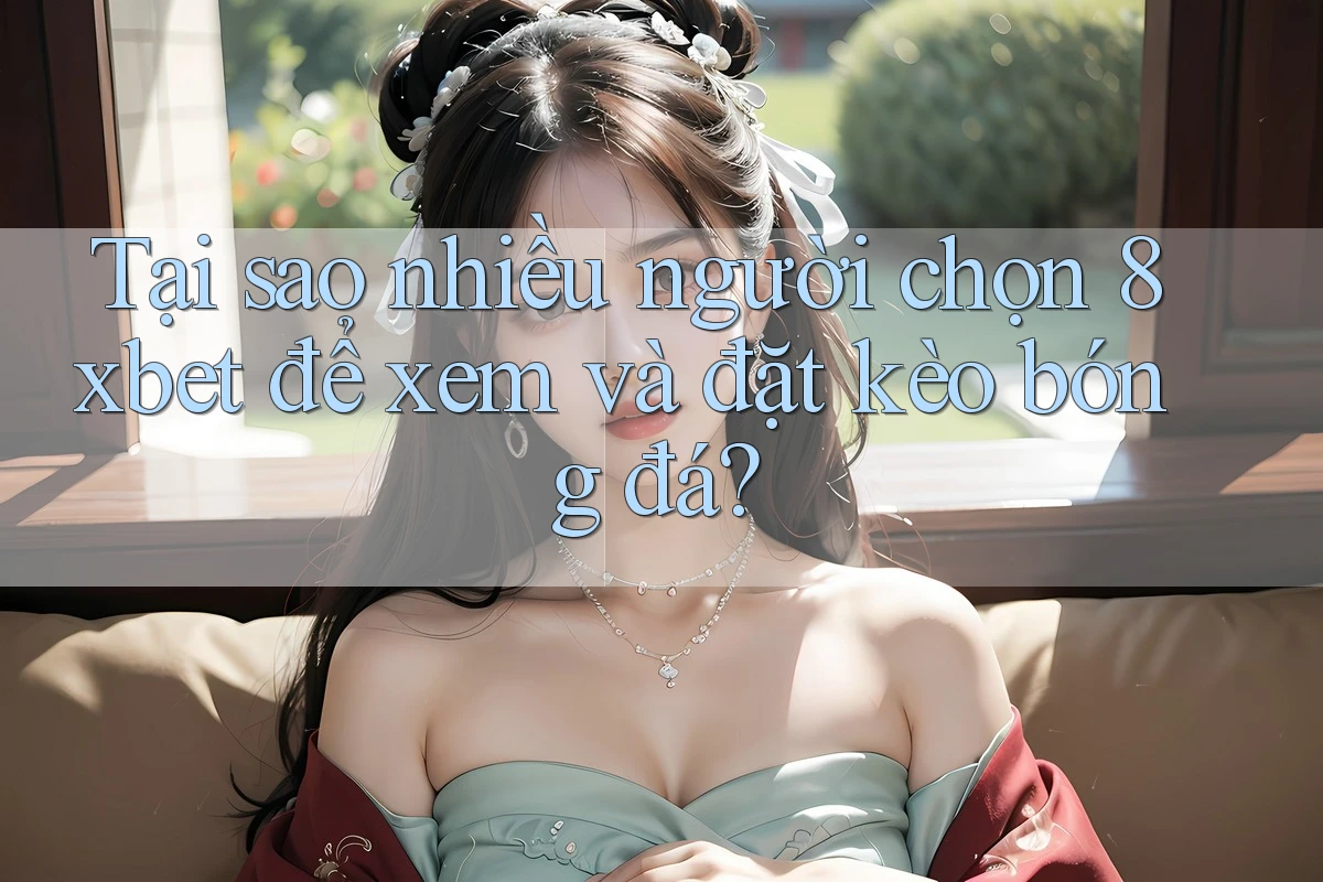 Tại sao nhiều người chọn 8xbet để xem và đặt kèo bóng đá? Tại sao nhiều người chọn 8xbet để xem và đặt kèo bóng đá?