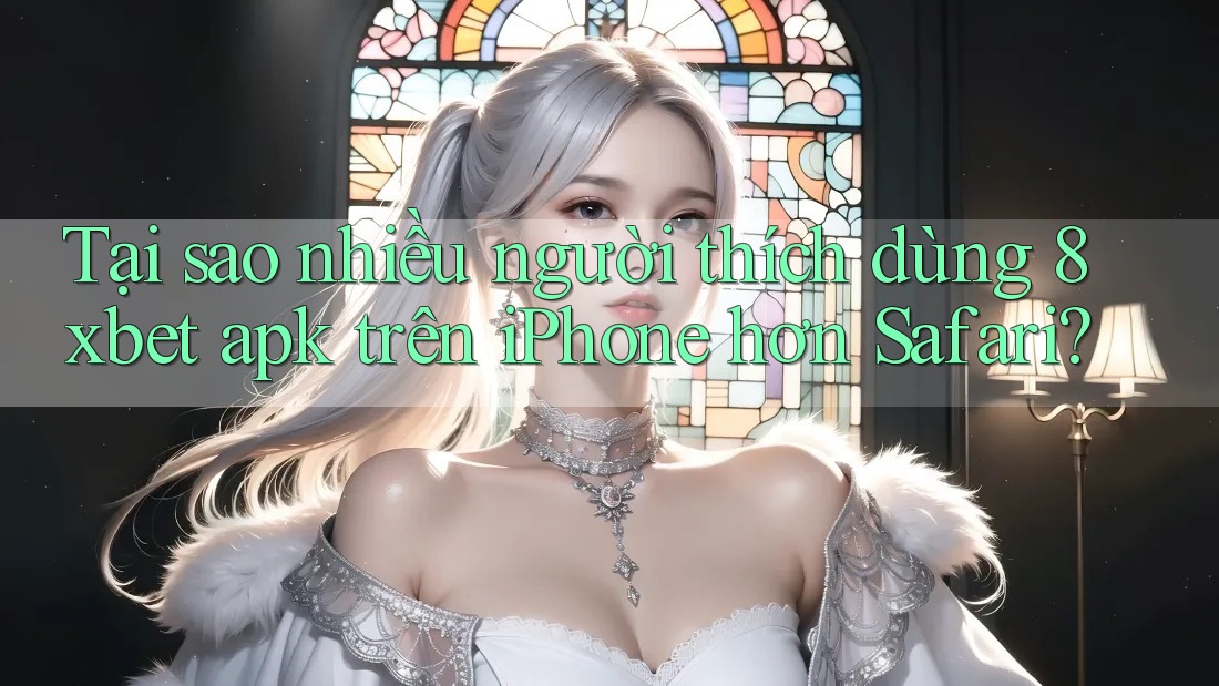 Tại sao nhiều người thích dùng 8xbet apk trên iPhone hơn Safari? Tại sao nhiều người thích dùng 8xbet apk trên iPhone hơn Safari?