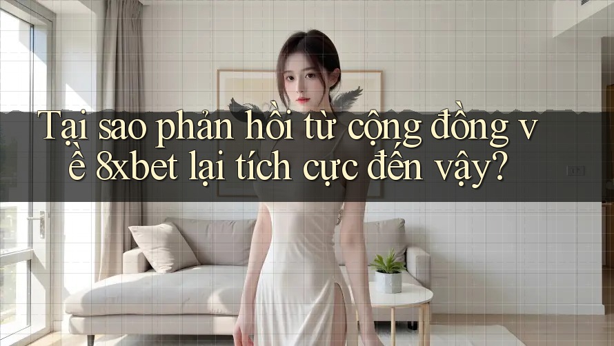 Tại sao phản hồi từ cộng đồng về 8xbet lại tích cực đến vậy? Tại sao phản hồi từ cộng đồng về 8xbet lại tích cực đến vậy?