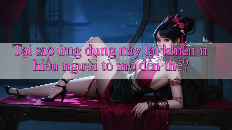 Tại sao ứng dụng này lại khiến nhiều người tò mò đến thế? Tại sao ứng dụng này lại khiến nhiều người tò mò đến thế?