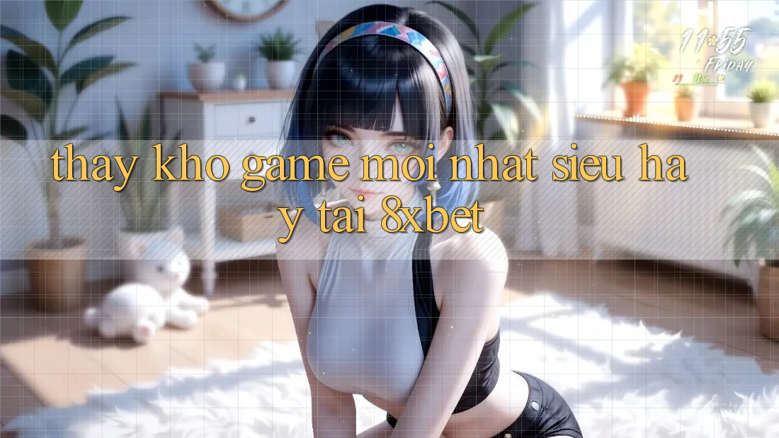 Thấy Kho Game Mới nhất Siêu Hay Tại 8xbet Thấy Kho Game Mới nhất Siêu Hay Tại 8xbet