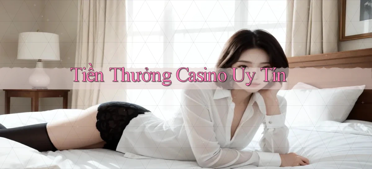 Tiền thưởng Casino uy tín