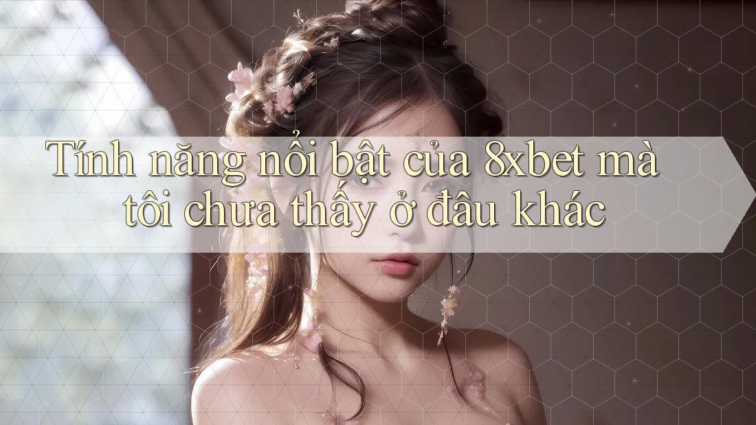 Tính năng nổi bật của 8xbet mà tôi chưa thấy ở đâu khác Tính năng nổi bật của 8xbet mà tôi chưa thấy ở đâu khác