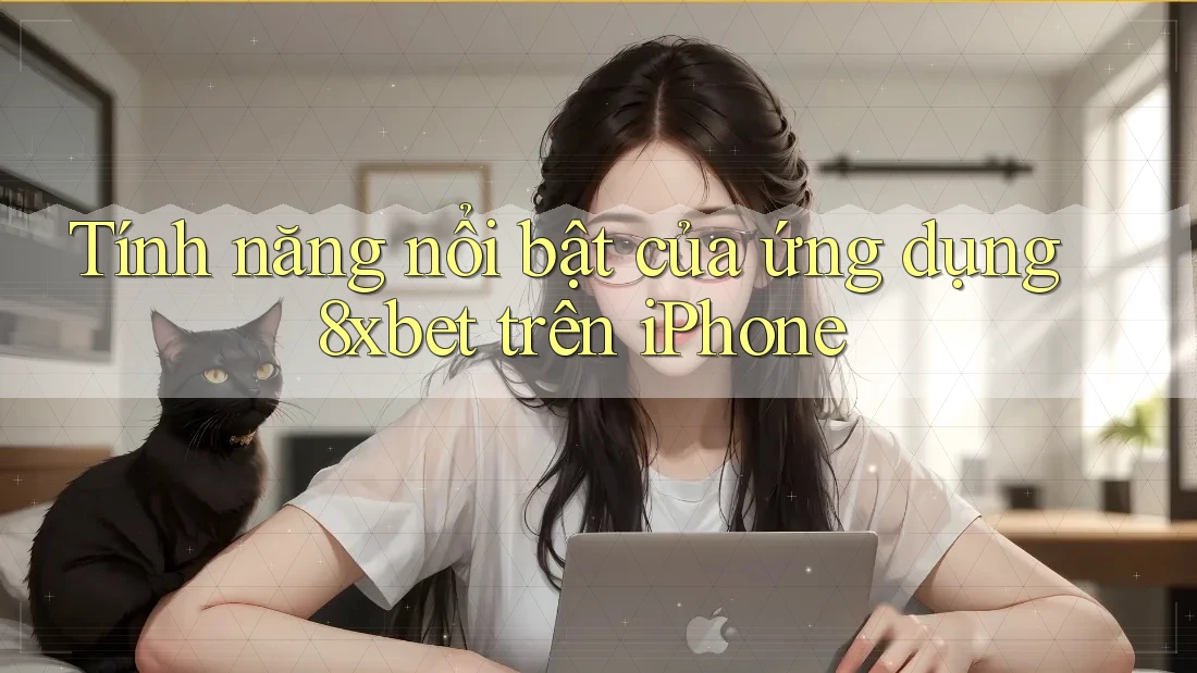 Tính năng nổi bật của ứng dụng 8xbet trên iPhone Tính năng nổi bật của ứng dụng 8xbet trên iPhone