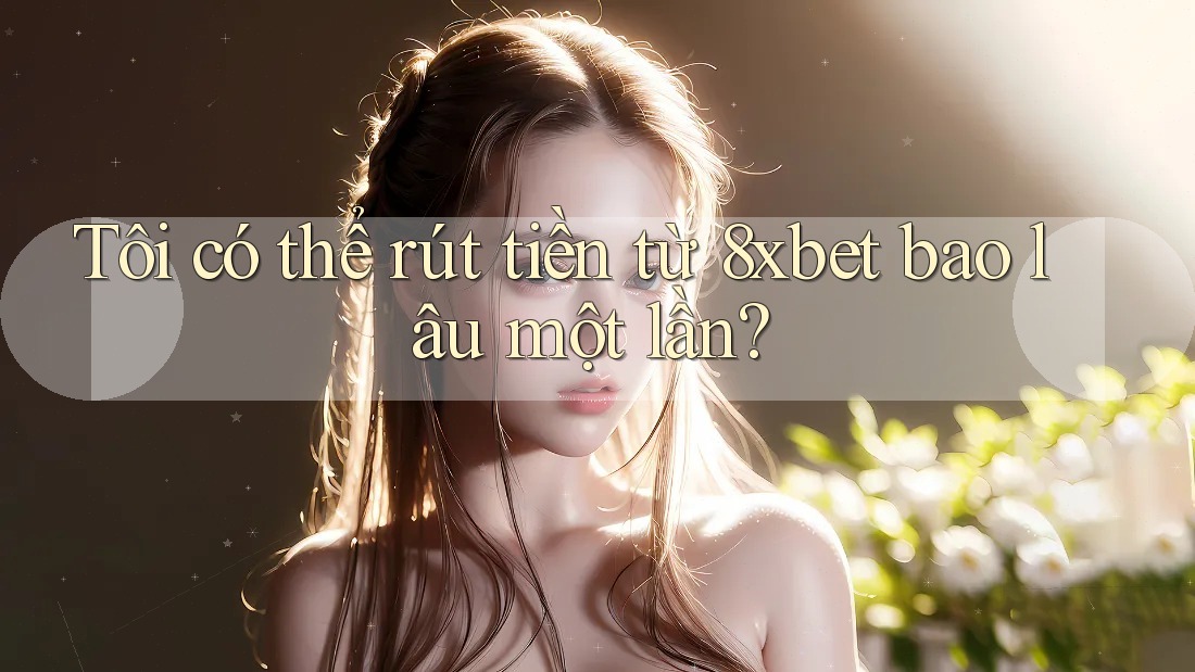 Tôi có thể rút tiền từ 8xbet bao lâu một lần? Tôi có thể rút tiền từ 8xbet bao lâu một lần?